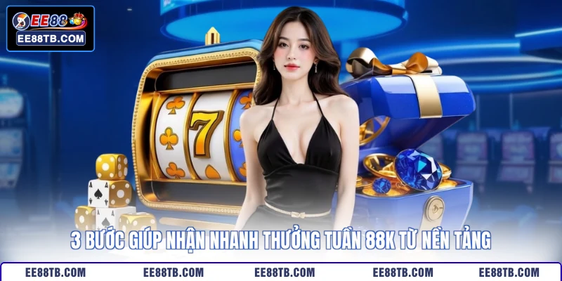 3 bước giúp nhận nhanh thưởng tuần 88k từ nền tảng