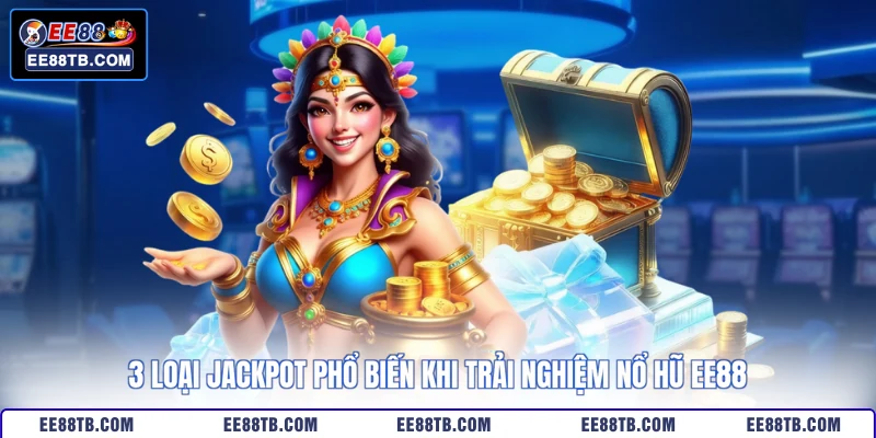 3 loại jackpot phổ biến khi trải nghiệm nổ hũ EE88