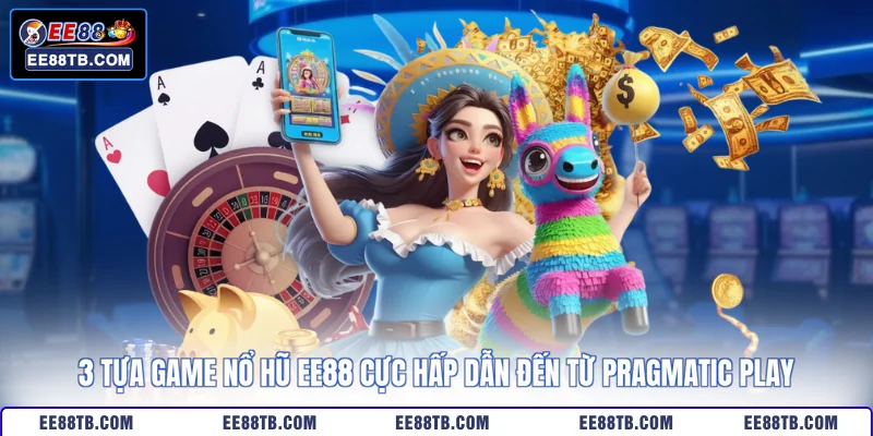 3 tựa game nổ hũ EE88 cực hấp dẫn đến từ Pragmatic Play