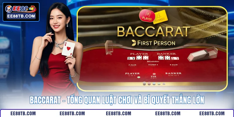 Baccarat - Tổng Quan Luật Chơi Và Bí Quyết Thắng Lớn