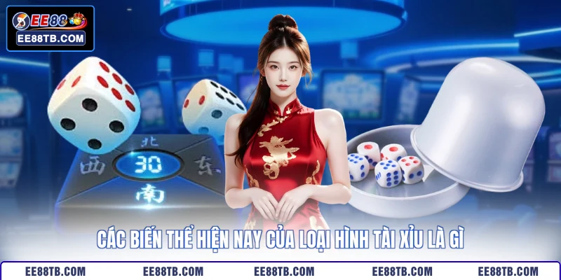 Các biến thể hiện nay của loại hình tài xỉu là gì