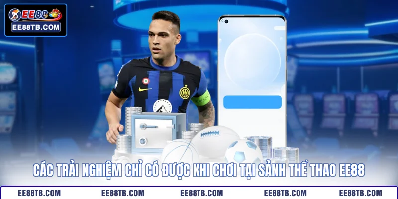 Các trải nghiệm chỉ có được khi chơi tại sảnh thể thao EE88