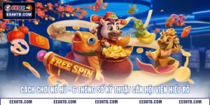 Cách Chơi Nổ Hũ - 6 Thông Số Kỹ Thuật Cần Hội Viên Hiểu Rõ