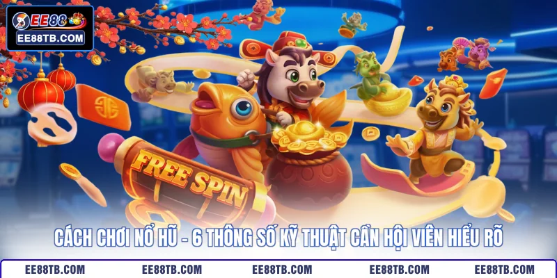 Cách Chơi Nổ Hũ - 6 Thông Số Kỹ Thuật Cần Hội Viên Hiểu Rõ