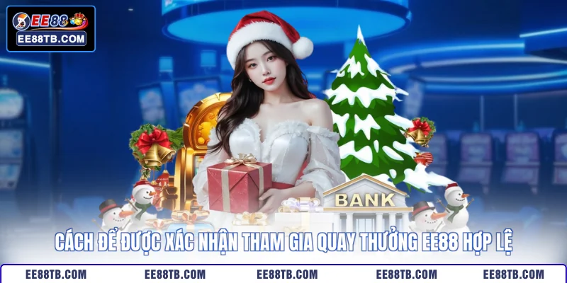 Cách để được xác nhận tham gia quay thưởng EE88 hợp lệ
