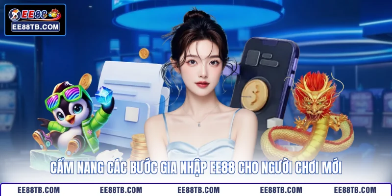 Cẩm nang các bước gia nhập EE88 cho người chơi mới