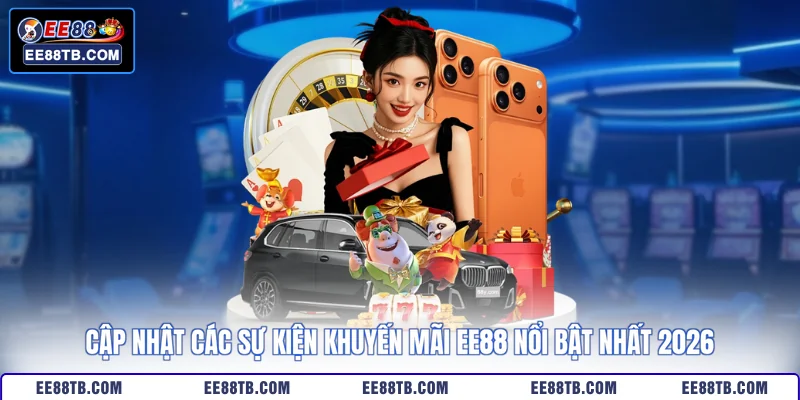 Cập nhật các sự kiện khuyến mãi EE88 nổi bật nhất 2026