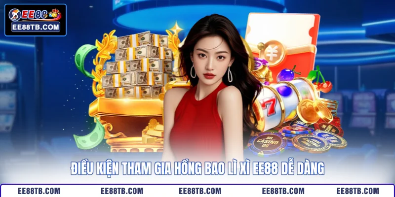 Điều kiện tham gia hồng bao lì xì EE88 dễ dàng