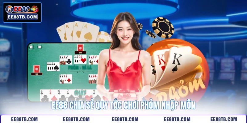 EE88 chia sẻ quy tắc chơi Phỏm nhập môn