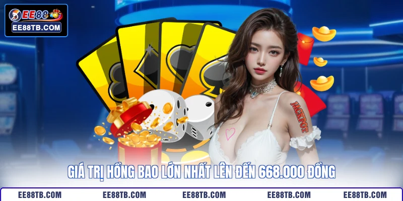 Giá trị hồng bao lớn nhất lên đến 668.000 đồng