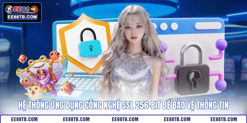 Hệ thống ứng dụng công nghệ SSL 256-bit để bảo vệ thông tin
