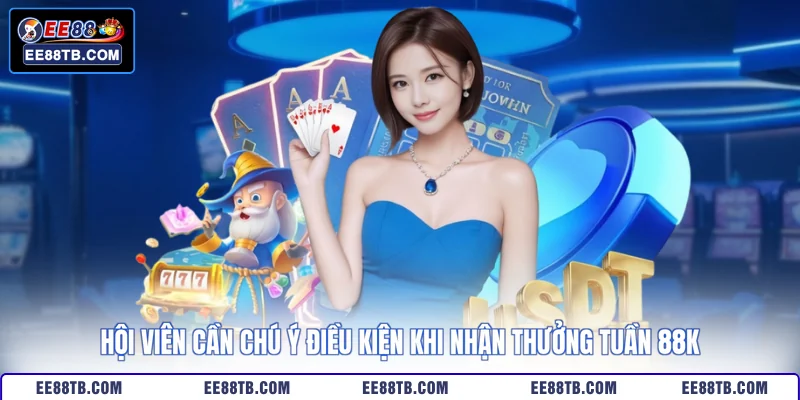 Hội viên cần chú ý điều kiện khi nhận thưởng tuần 88k