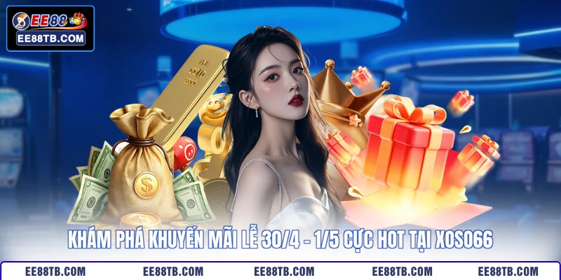 Khám phá khuyến mãi lễ 30/4 - 1/5 cực hot tại EE88