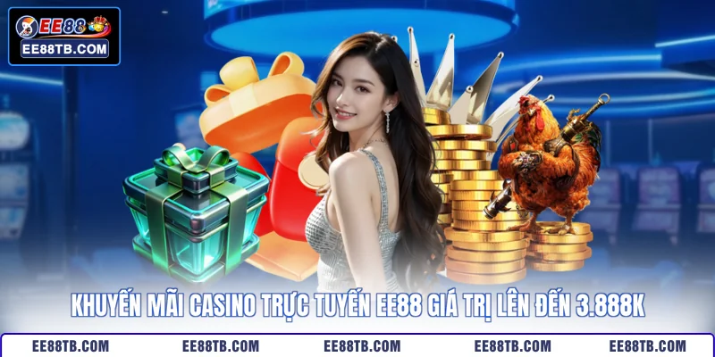 Khuyến Mãi Casino Trực Tuyến EE88 Giá Trị Lên Đến 3.888K