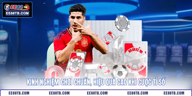 Kinh nghiệm chơi chuẩn, hiệu quả cao khi cược tỉ số