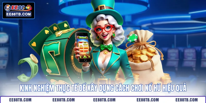 Kinh nghiệm thực tế để xây dựng cách chơi nổ hũ hiệu quả