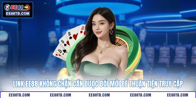 Link EE88 không chặn cần được đổi mới để thuận tiện truy cập