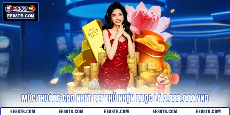 Mức thưởng cao nhất bet thủ nhận được là 3.888.000 VND