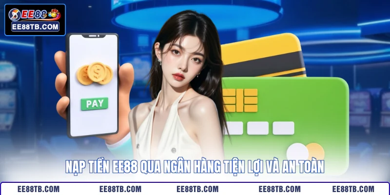 Nạp tiền EE88 qua ngân hàng tiện lợi và an toàn