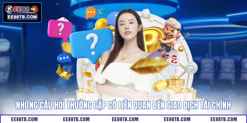 Những câu hỏi thường gặp có liên quan đến giao dịch tài chính