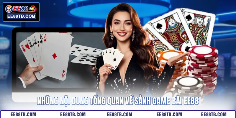 Những nội dung tổng quan về sảnh game bài EE88