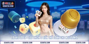 Tài Xỉu Là Gì - Giải Thích 3 Biến Thể Dành Cho Người Mới