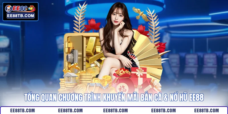 Tổng quan chương trình khuyến mãi bắn cá & nổ hũ EE88
